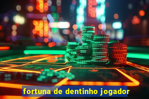 fortuna de dentinho jogador